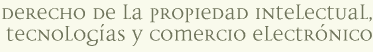 Derecho de la Propiedad Intelectual, Tecnolog�as y Comercio Electr&oacute;nico